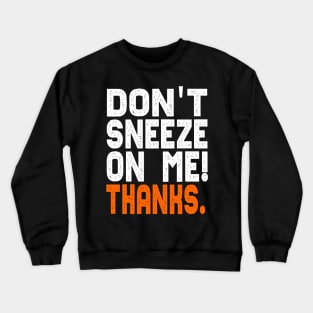 Don't Sneeze On Me Thanks. funny quote virus gift Crewneck Sweatshirt